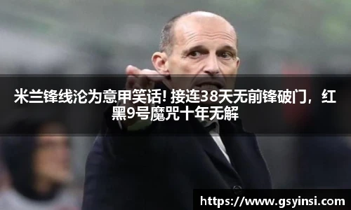 米兰锋线沦为意甲笑话! 接连38天无前锋破门，红黑9号魔咒十年无解